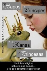 de sapos a principes y de ranas a princesas joaquin de saint aymour