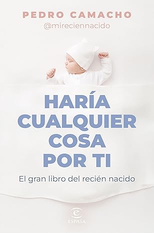 Haría cualquier cosa por ti: El gran libro del recién nacido